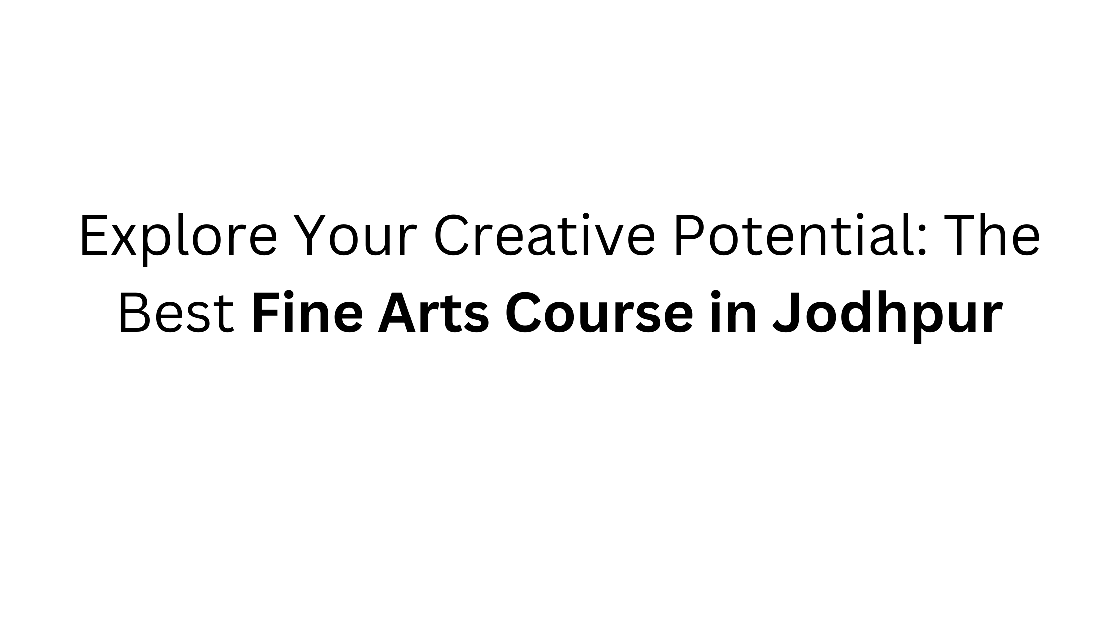 Explore Your Creative Potential: The Best Fine Arts Course in Jodhpur