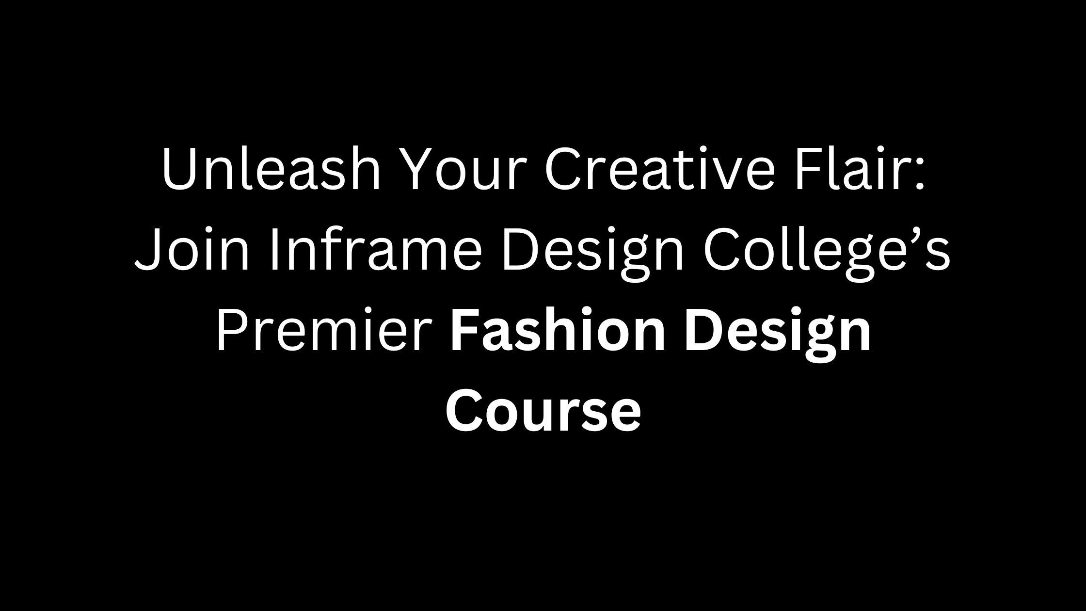 Unleash Your Creative Flair Join Inframe Design College’s Premier Fashion Design Course (1)